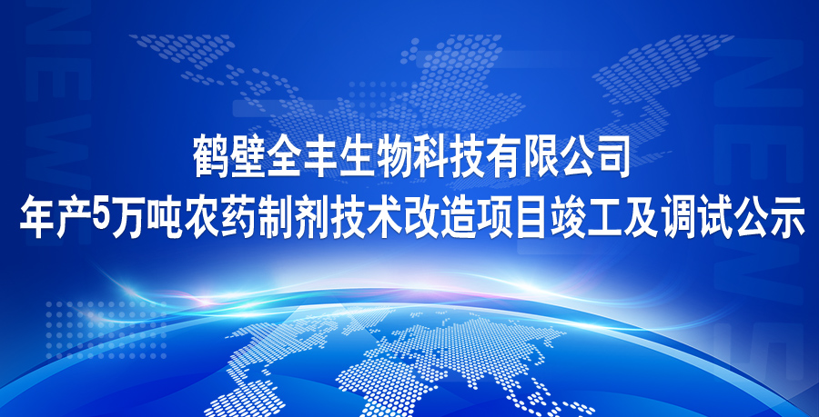 鹤壁全丰生物科技有限公司 年产5万吨农药制剂技术改造项目竣工及调试公示